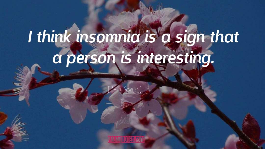 Avery Sawyer Quotes: I think insomnia is a