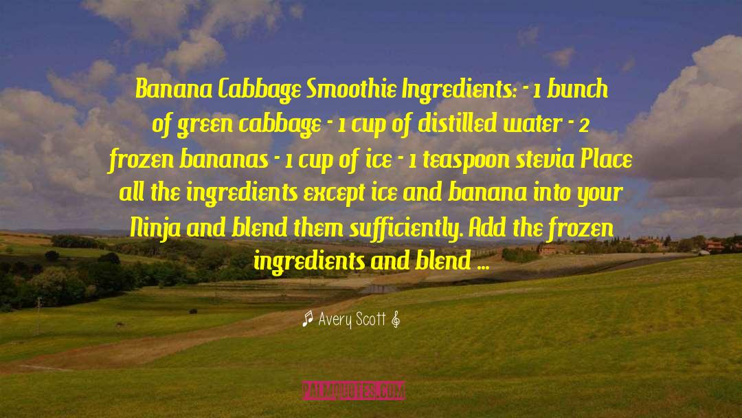 Avery Scott Quotes: Banana Cabbage Smoothie Ingredients: -