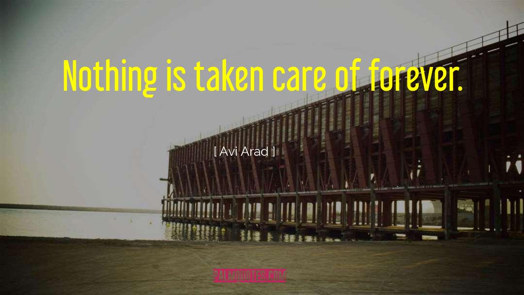 Avi Arad Quotes: Nothing is taken care of