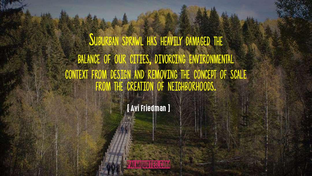 Avi Friedman Quotes: Suburban sprawl has heavily damaged