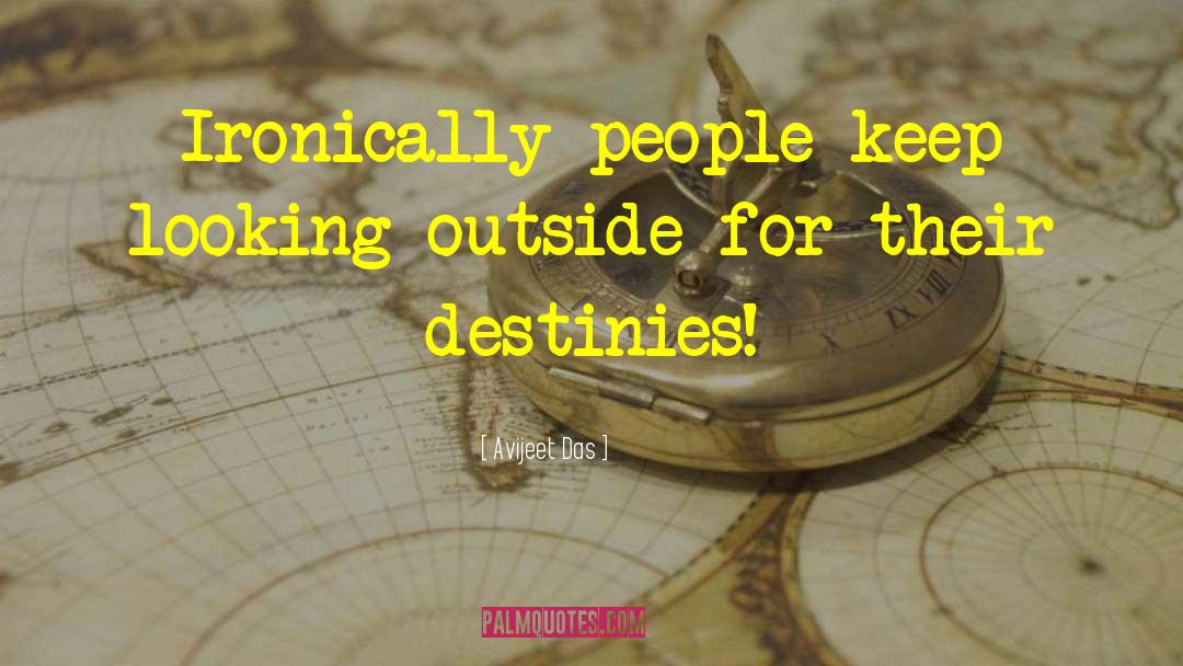 Avijeet Das Quotes: Ironically people keep looking outside