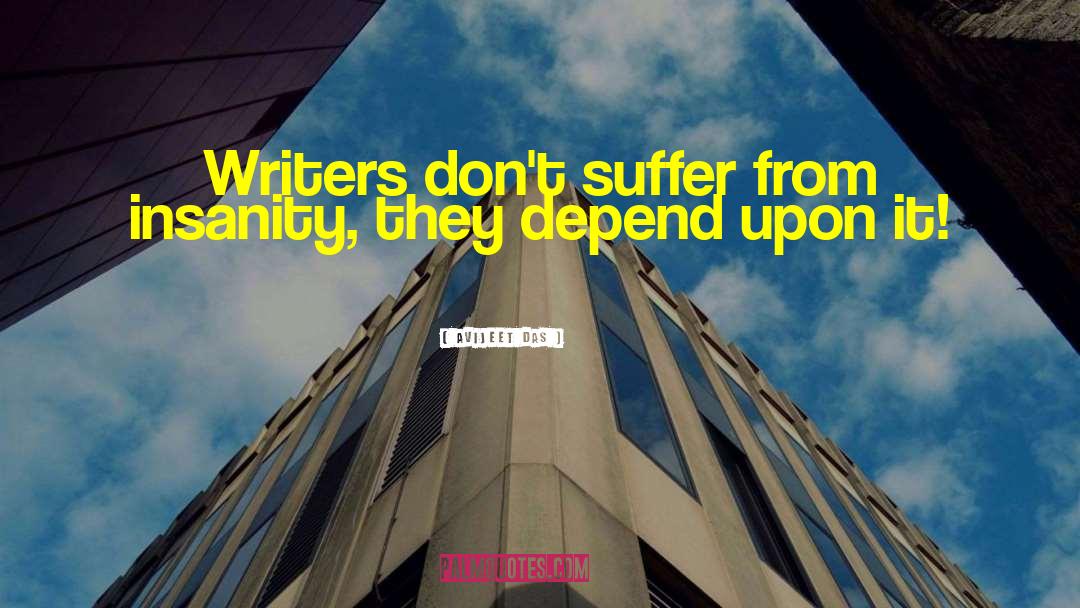 Avijeet Das Quotes: Writers don't suffer from insanity,