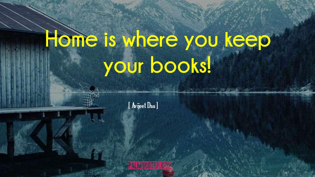 Avijeet Das Quotes: Home is where you keep