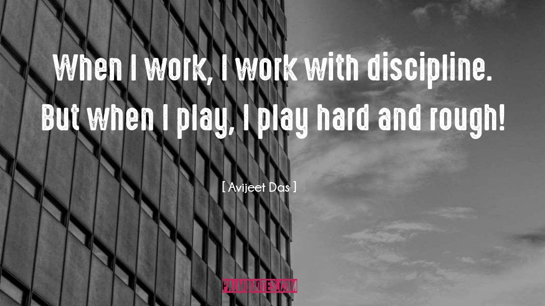 Avijeet Das Quotes: When I work, I work