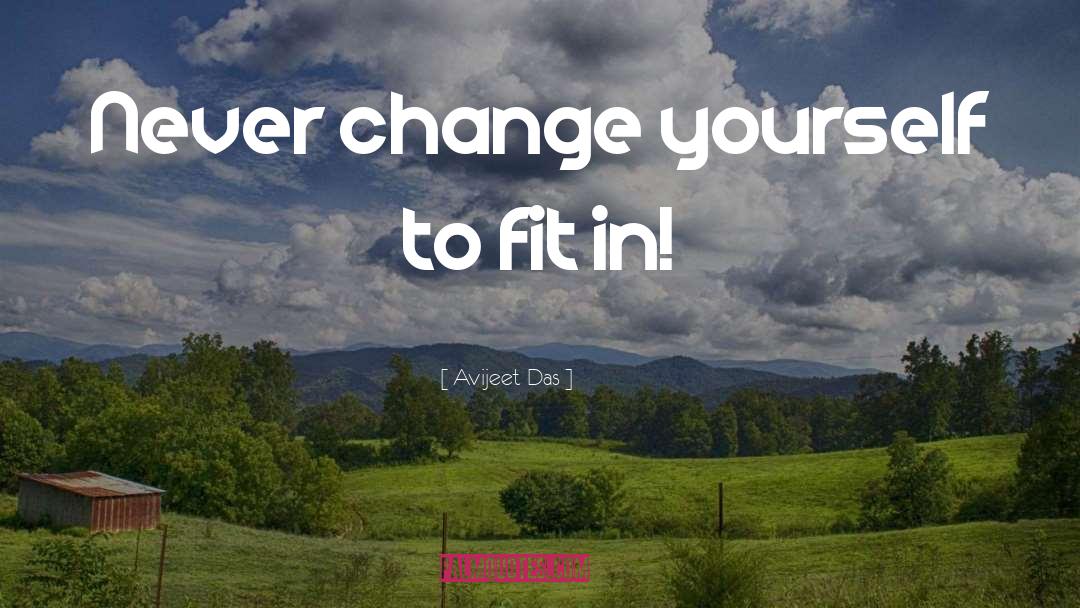 Avijeet Das Quotes: Never change yourself to fit