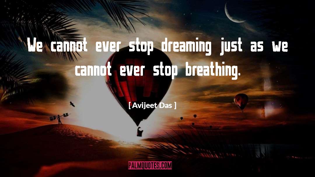 Avijeet Das Quotes: We cannot ever stop dreaming