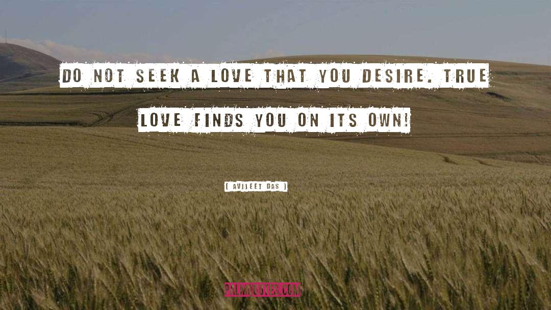 Avijeet Das Quotes: Do not seek a love