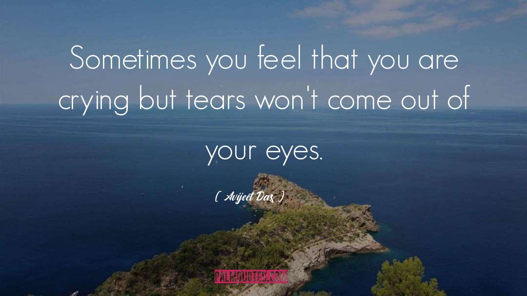 Avijeet Das Quotes: Sometimes you feel that you