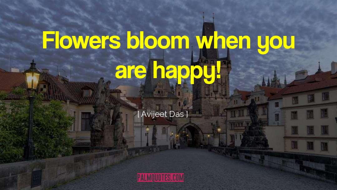 Avijeet Das Quotes: Flowers bloom when you are
