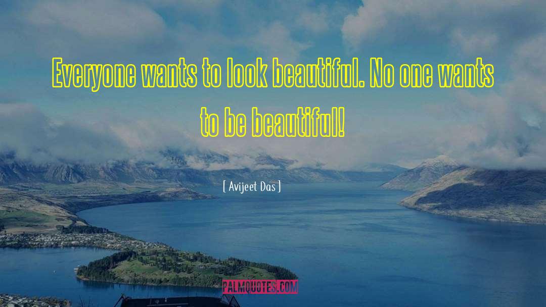 Avijeet Das Quotes: Everyone wants to look beautiful.