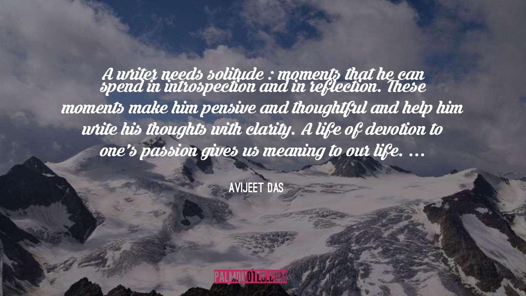 Avijeet Das Quotes: A writer needs solitude :