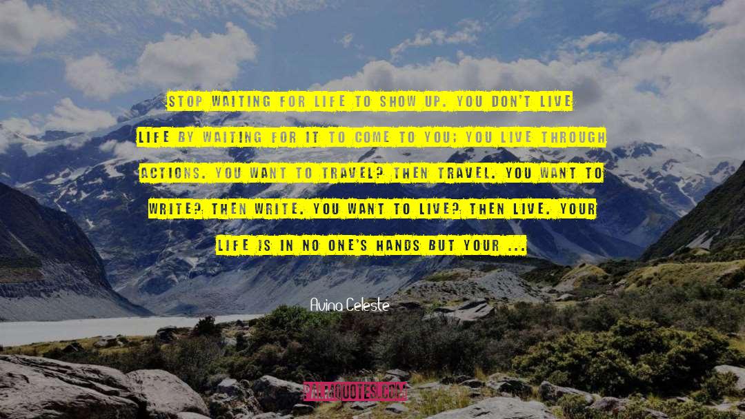 Avina Celeste Quotes: Stop waiting for life to