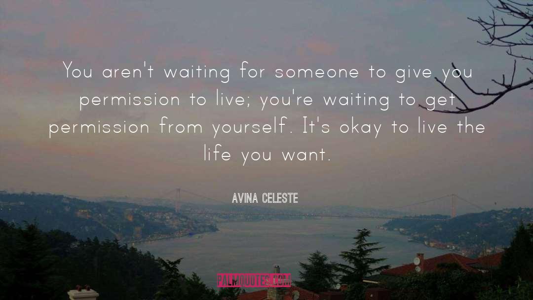 Avina Celeste Quotes: You aren't waiting for someone