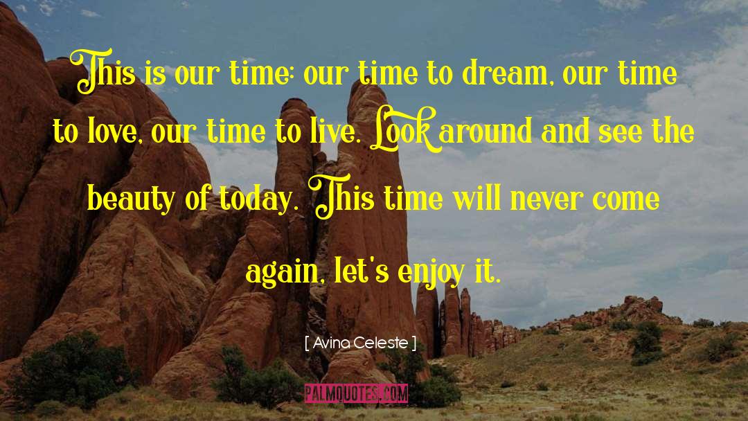Avina Celeste Quotes: This is our time: our