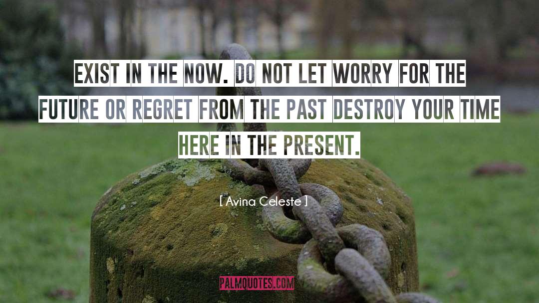 Avina Celeste Quotes: Exist in the now. Do