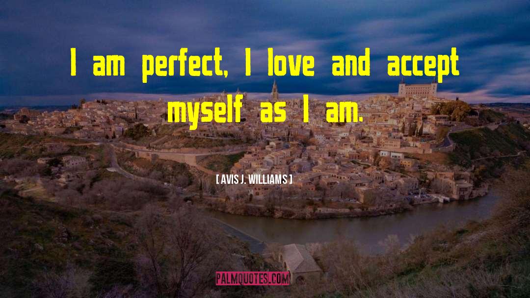 Avis J. Williams Quotes: I am perfect, I love