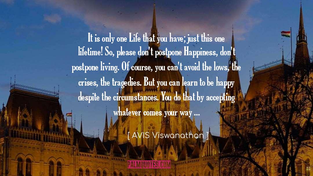 AVIS Viswanathan Quotes: It is only one Life