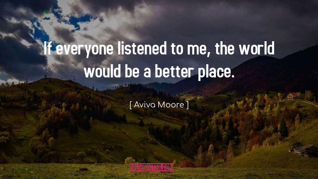Aviva Moore Quotes: If everyone listened to me,