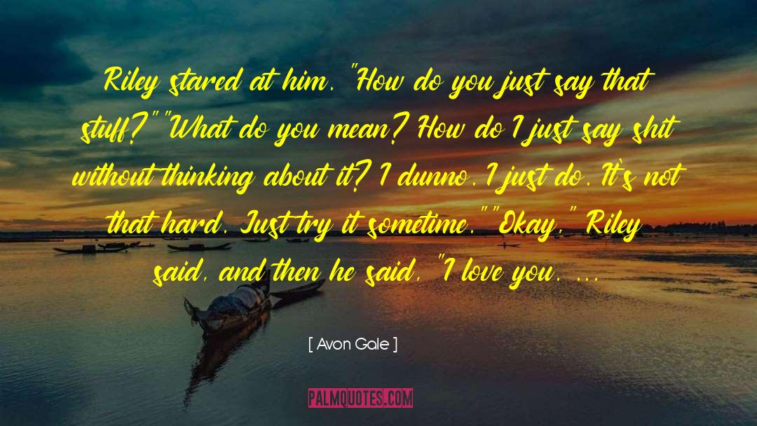 Avon Gale Quotes: Riley stared at him. 