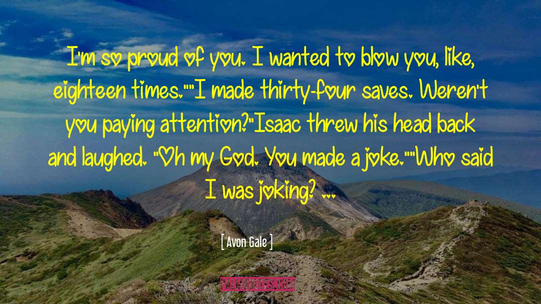 Avon Gale Quotes: I'm so proud of you.