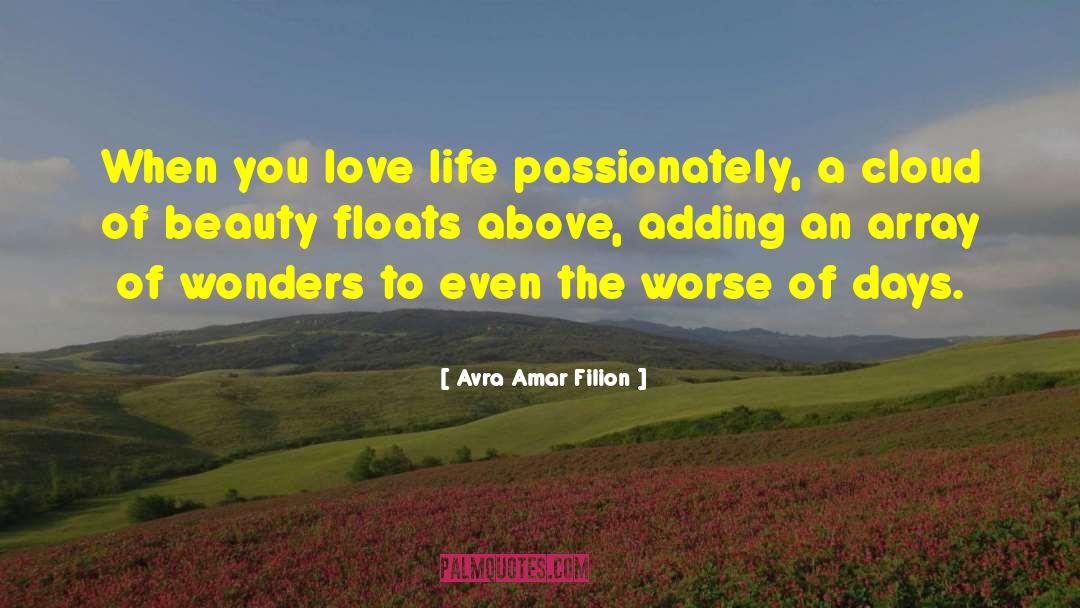 Avra Amar Filion Quotes: When you love life passionately,