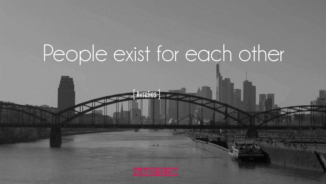 Avrelios Quotes: People exist for each other