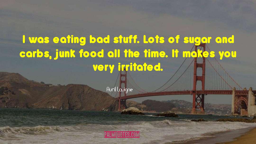 Avril Lavigne Quotes: I was eating bad stuff.