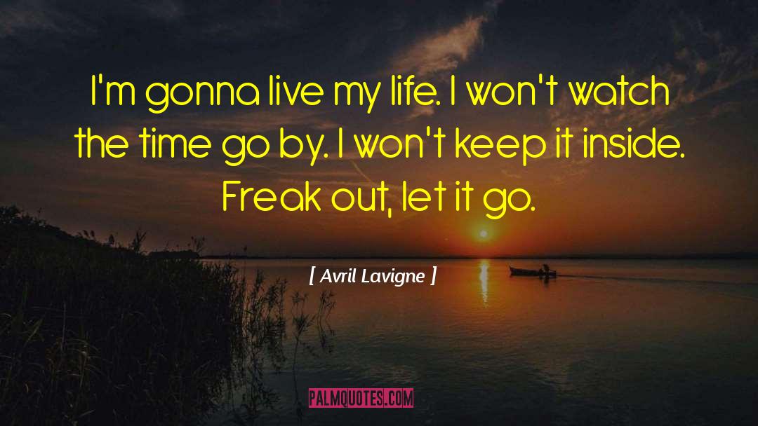 Avril Lavigne Quotes: I'm gonna live my life.