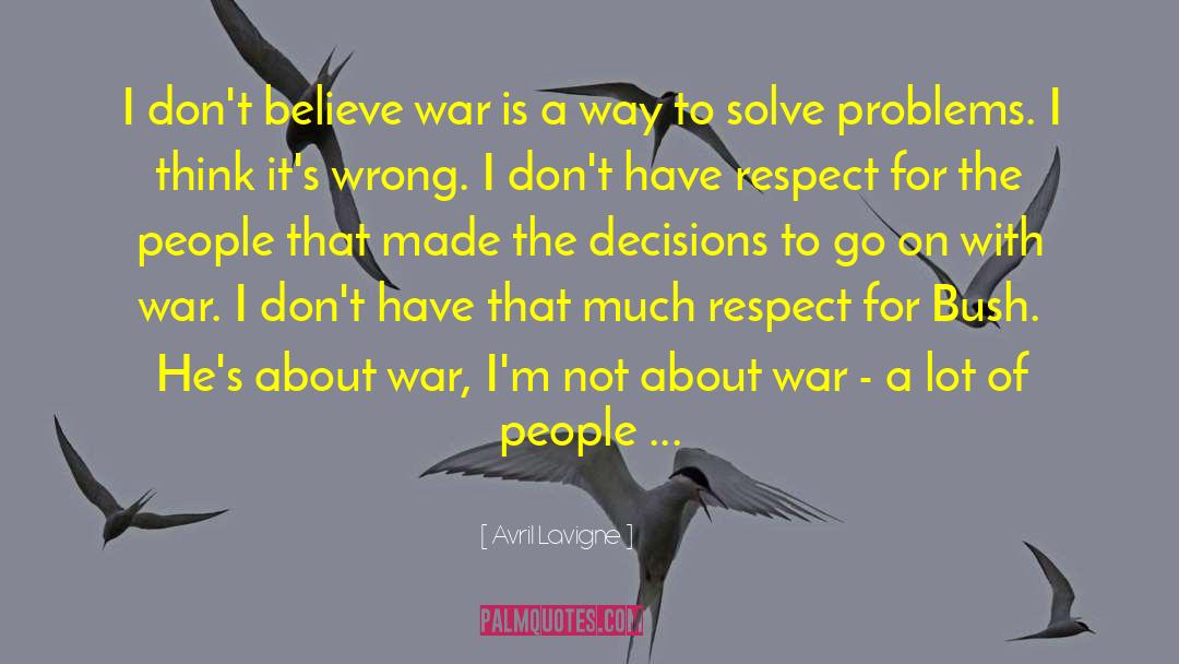 Avril Lavigne Quotes: I don't believe war is