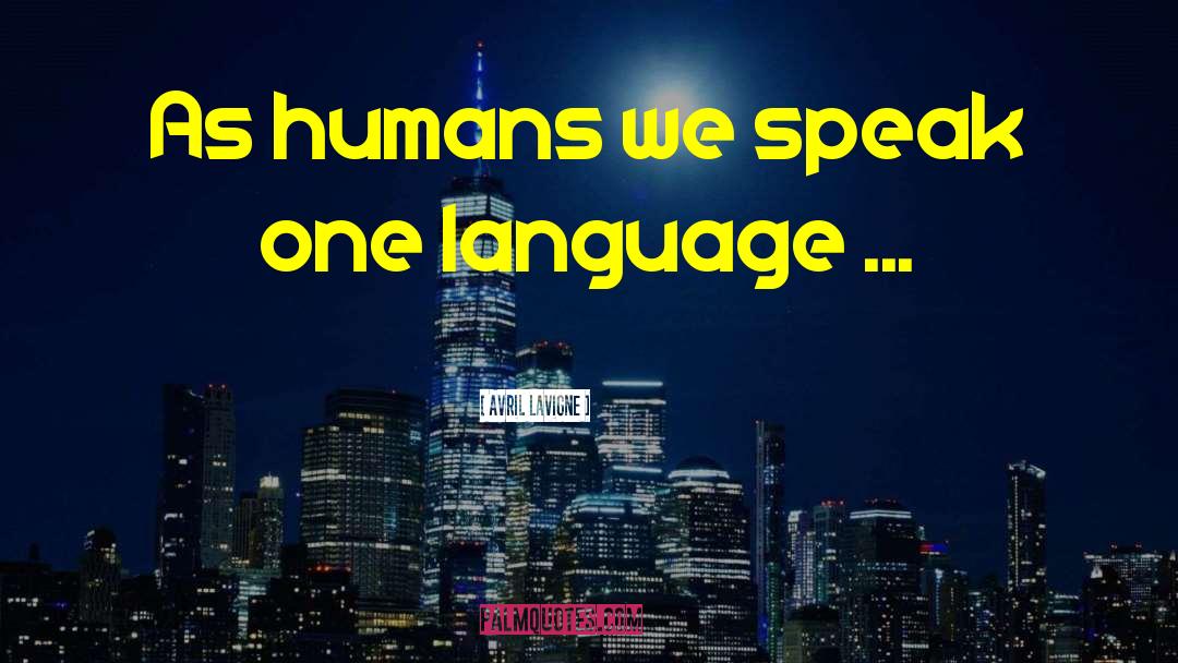 Avril Lavigne Quotes: As humans we speak one