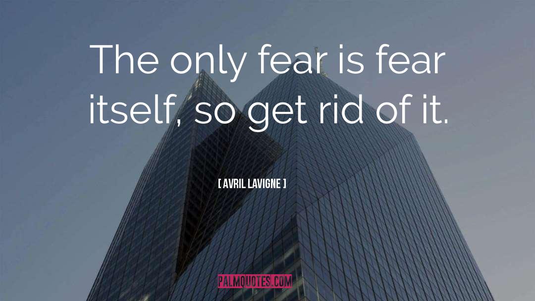 Avril Lavigne Quotes: The only fear is fear