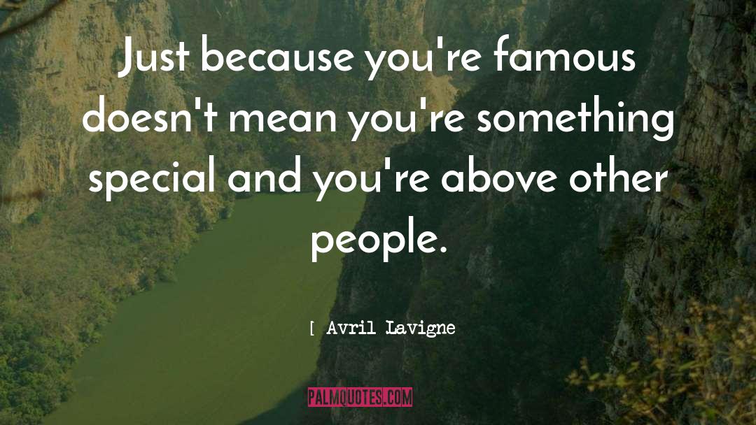 Avril Lavigne Quotes: Just because you're famous doesn't