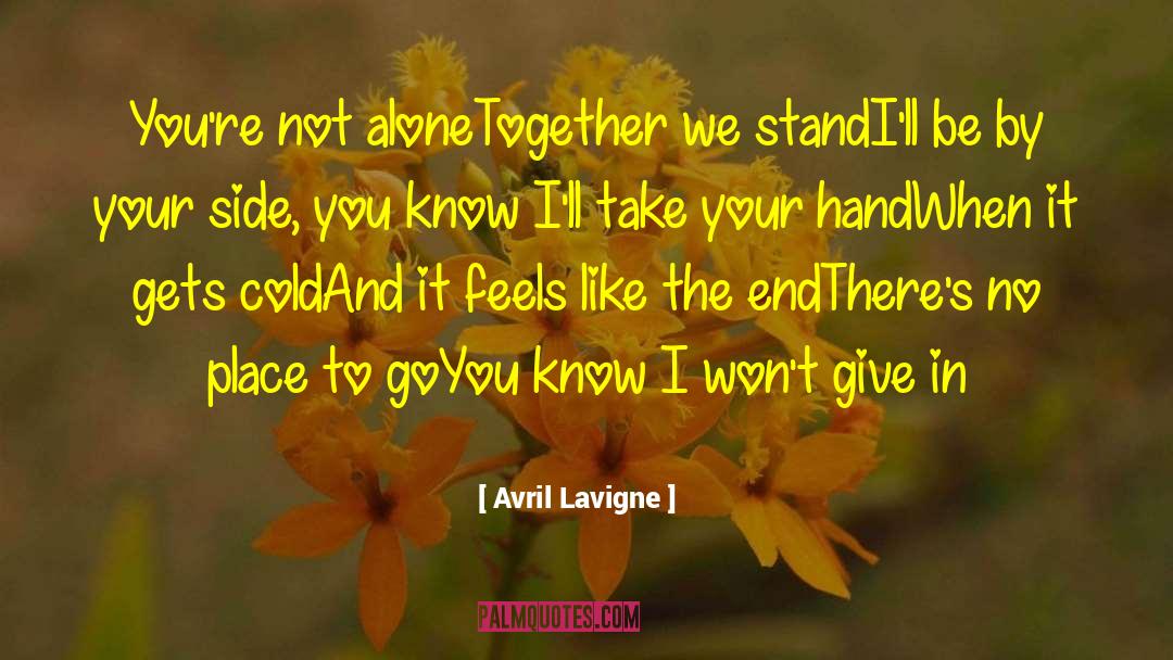 Avril Lavigne Quotes: You're not alone<br>Together we stand<br>I'll