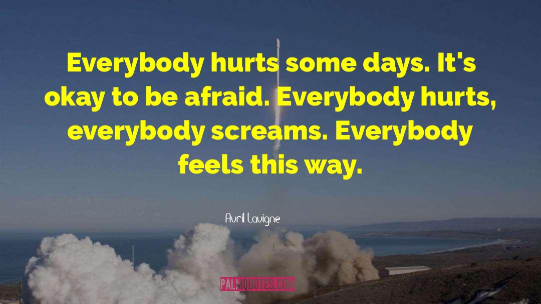 Avril Lavigne Quotes: Everybody hurts some days. It's