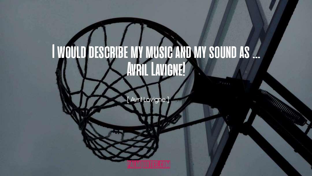 Avril Lavigne Quotes: I would describe my music