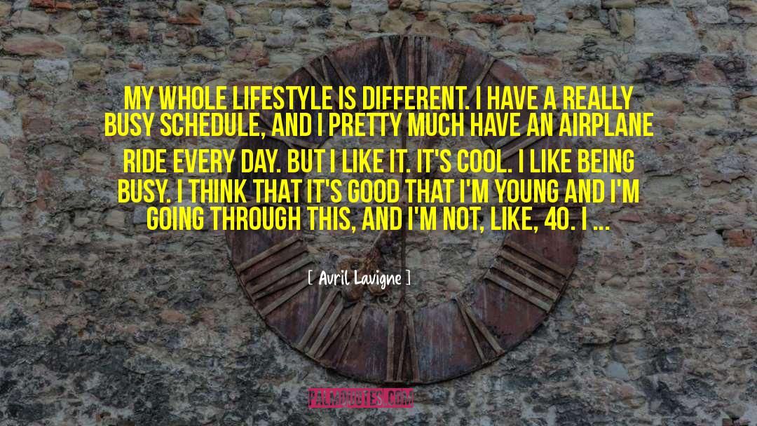 Avril Lavigne Quotes: My whole lifestyle is different.