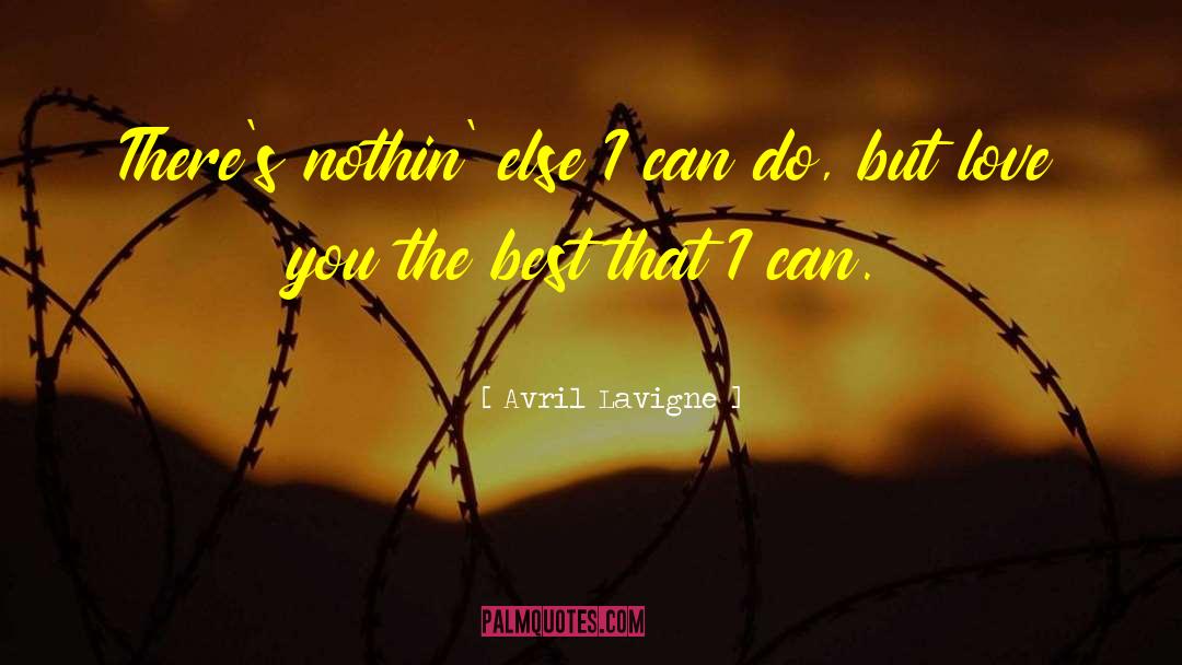 Avril Lavigne Quotes: There's nothin' else I can