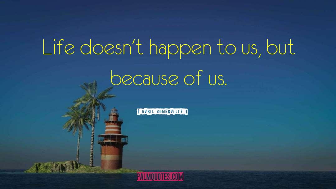 Avril Somerville Quotes: Life doesn't happen to us,