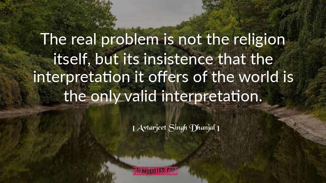 Avtarjeet Singh Dhanjal Quotes: The real problem is not