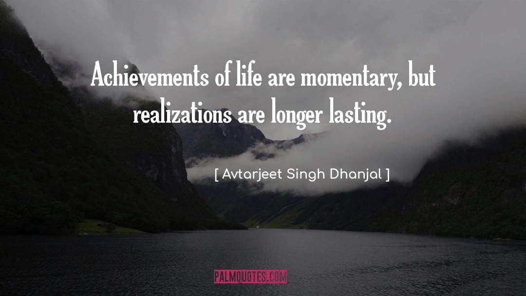 Avtarjeet Singh Dhanjal Quotes: Achievements of life are momentary,