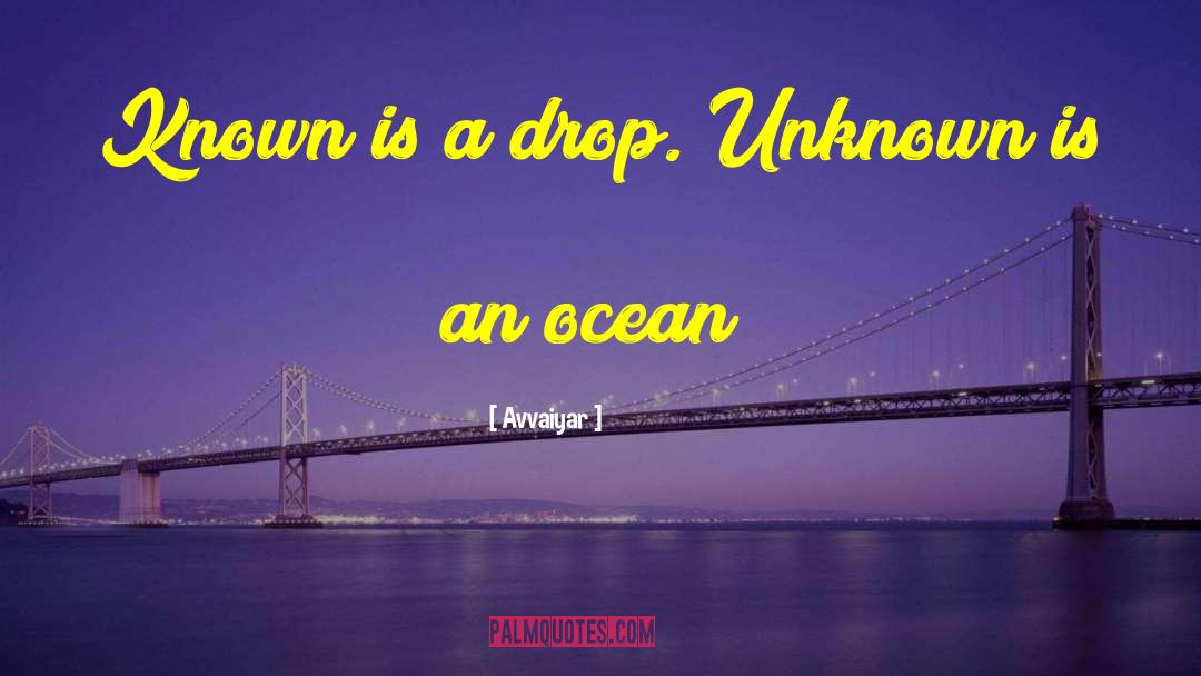 Avvaiyar Quotes: Known is a drop. Unknown