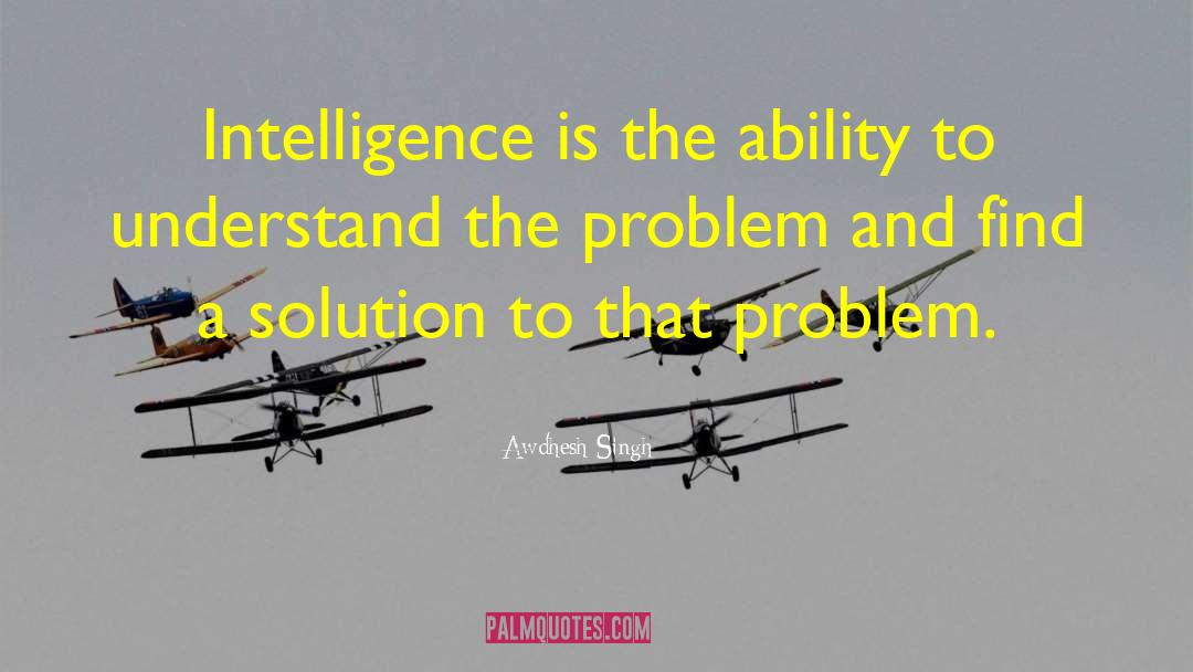 Awdhesh Singh Quotes: Intelligence is the ability to