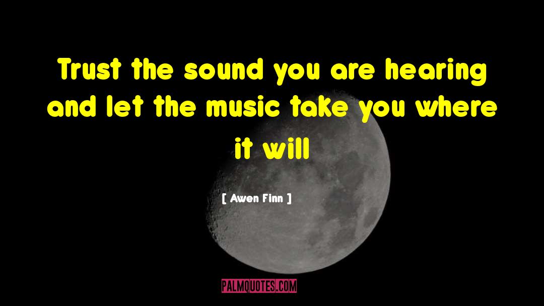Awen Finn Quotes: Trust the sound you are