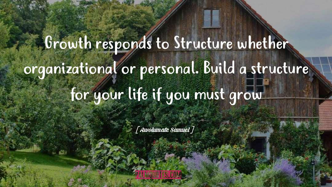 Awolumate Samuel Quotes: Growth responds to Structure whether