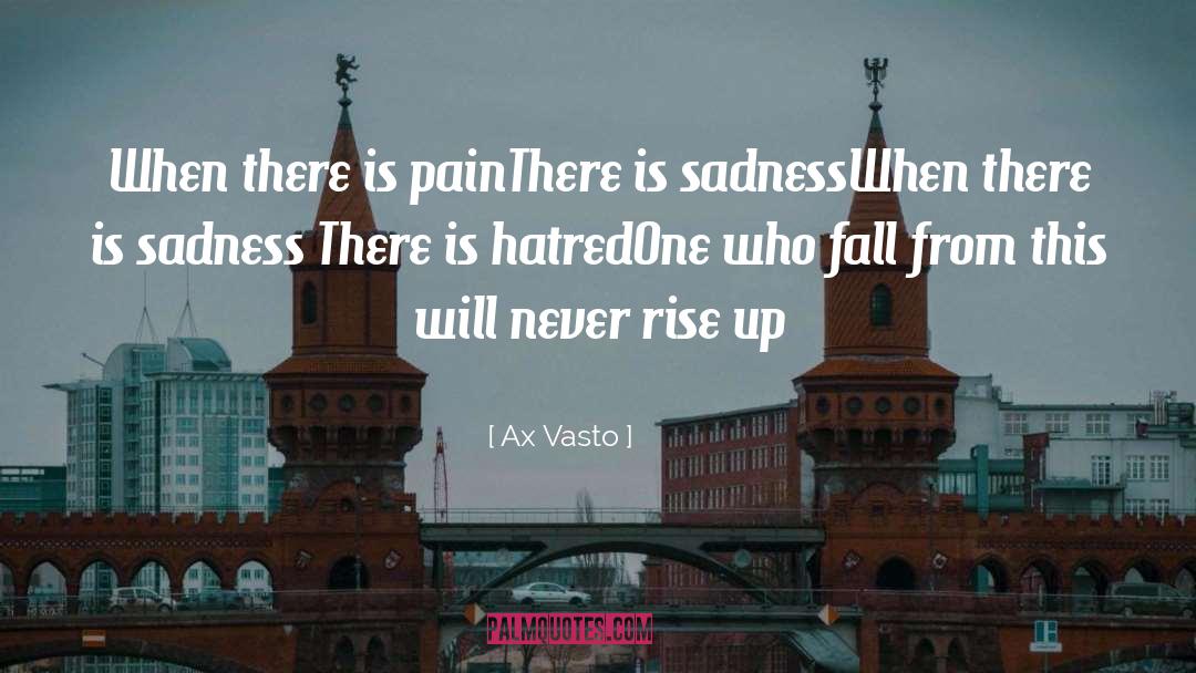 Ax Vasto Quotes: When there is pain<br>There is