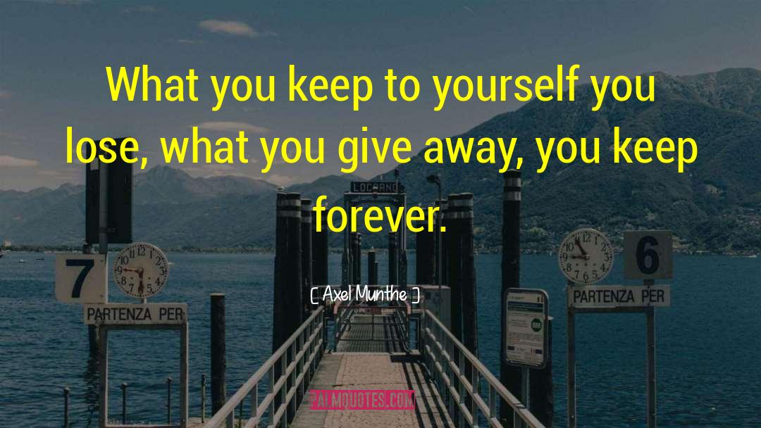 Axel Munthe Quotes: What you keep to yourself