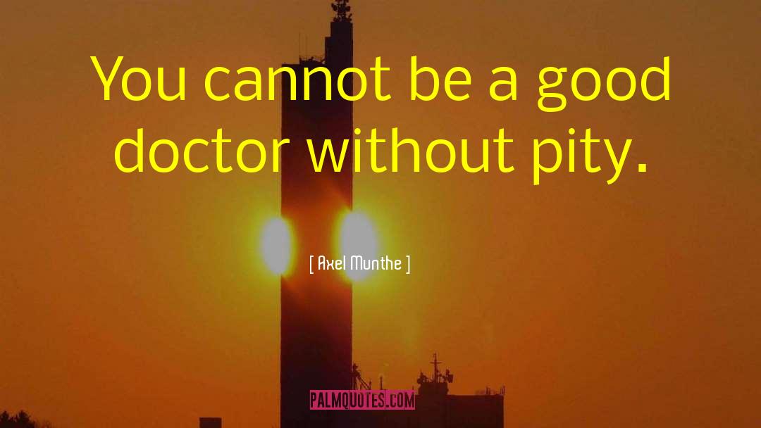 Axel Munthe Quotes: You cannot be a good