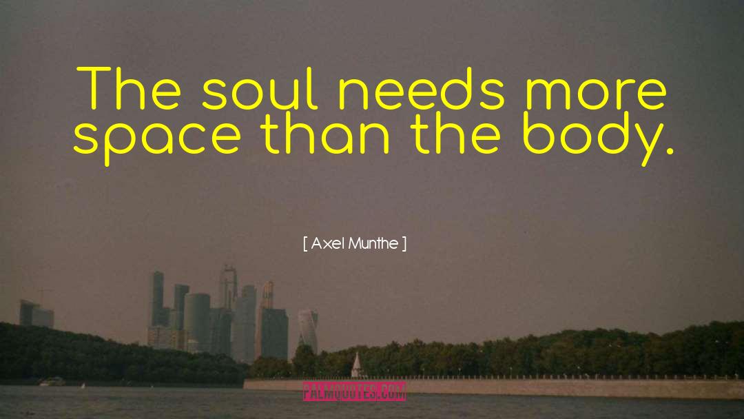 Axel Munthe Quotes: The soul needs more space