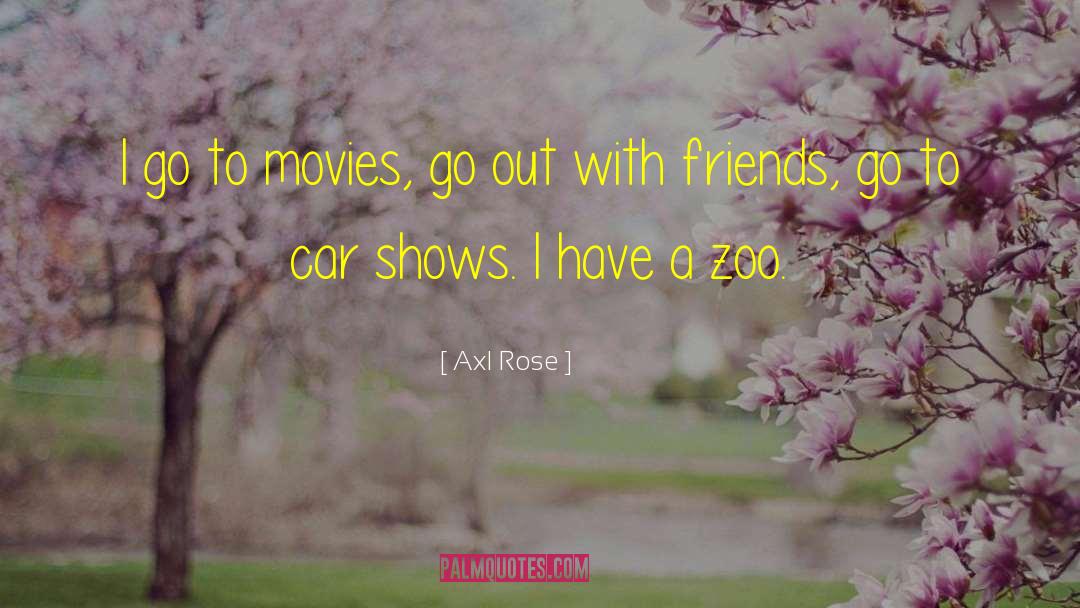 Axl Rose Quotes: I go to movies, go