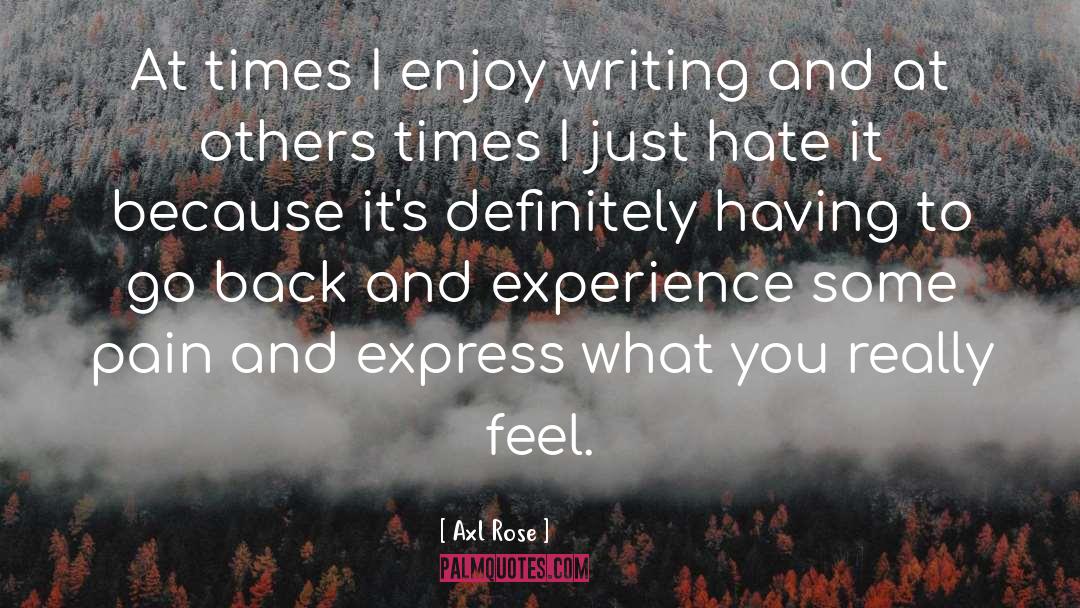 Axl Rose Quotes: At times I enjoy writing